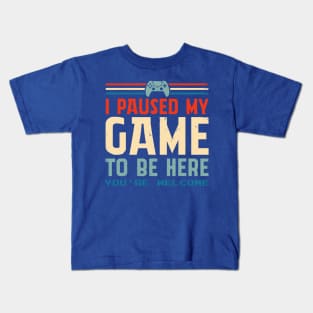 I Paused My Game To Be Here You're Welcome 1 Kids T-Shirt